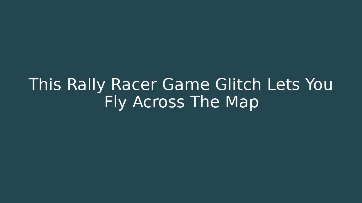 This Rally Racer Game Glitch Lets You Fly Across The Map