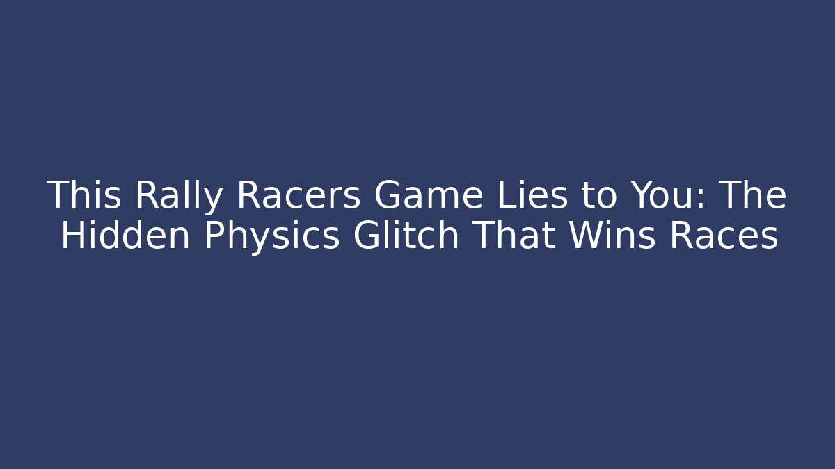This Rally Racers Game Lies to You: The Hidden Physics Glitch That Wins Races