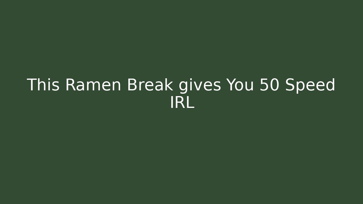 This Ramen Break gives You +50 Speed IRL