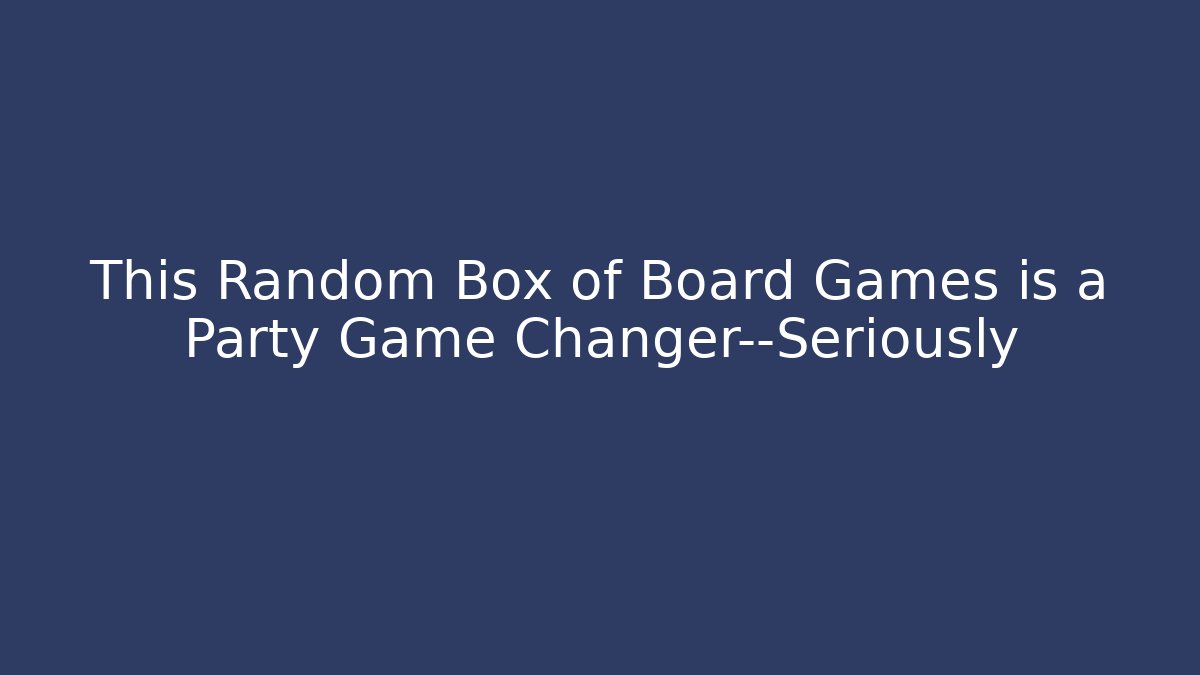 This Random Box of Board Games is a Party Game Changer—Seriously