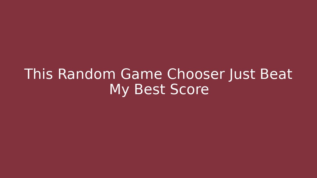 This Random Game Chooser Just Beat My Best Score - Create More Assets