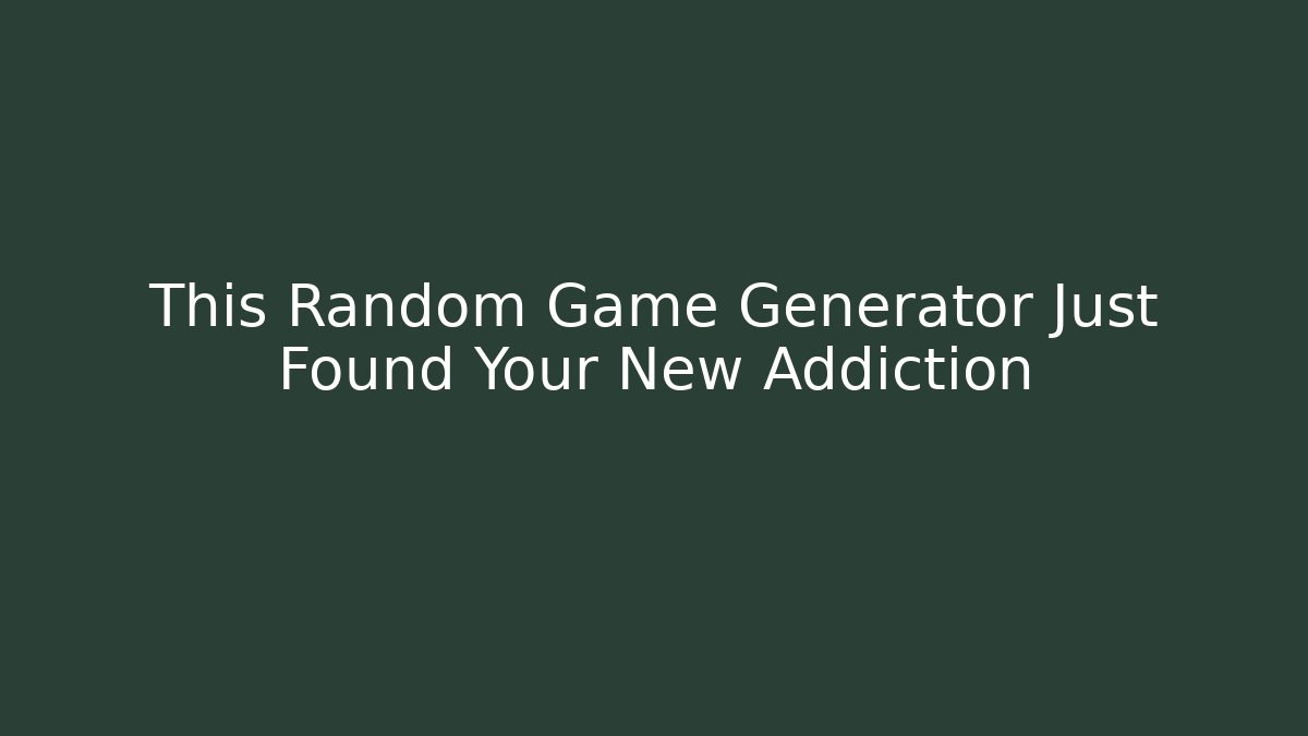 This Random Game Generator Just Found Your New Addiction