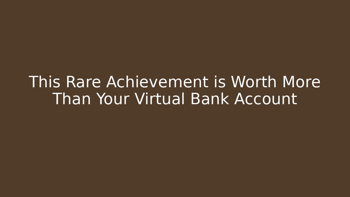 This Rare Achievement is Worth More Than Your Virtual Bank Account