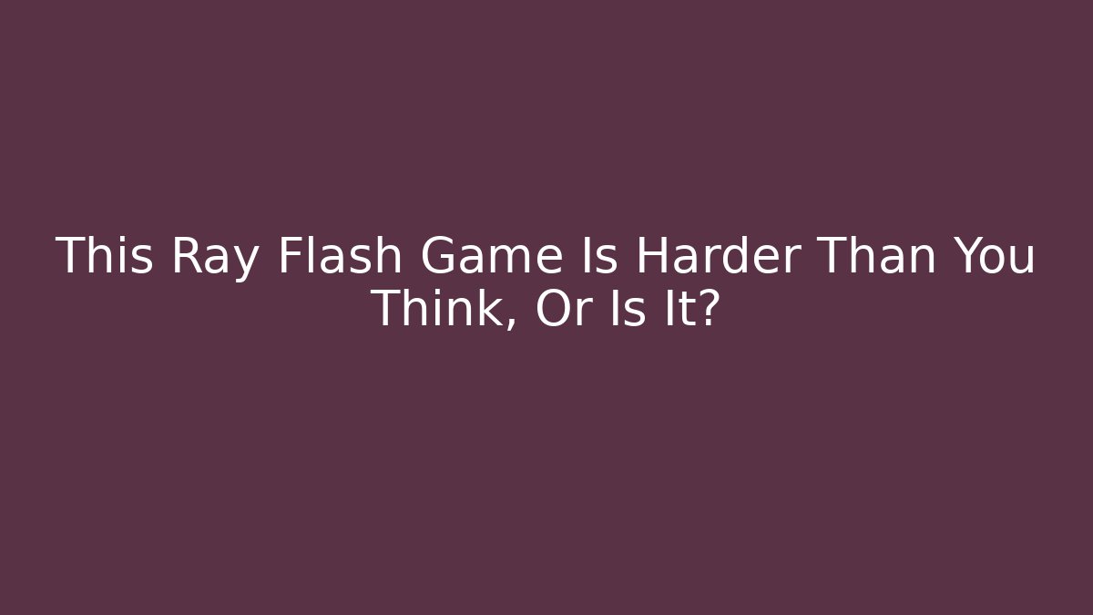 This Ray Flash Game Is Harder Than You Think, Or Is It?