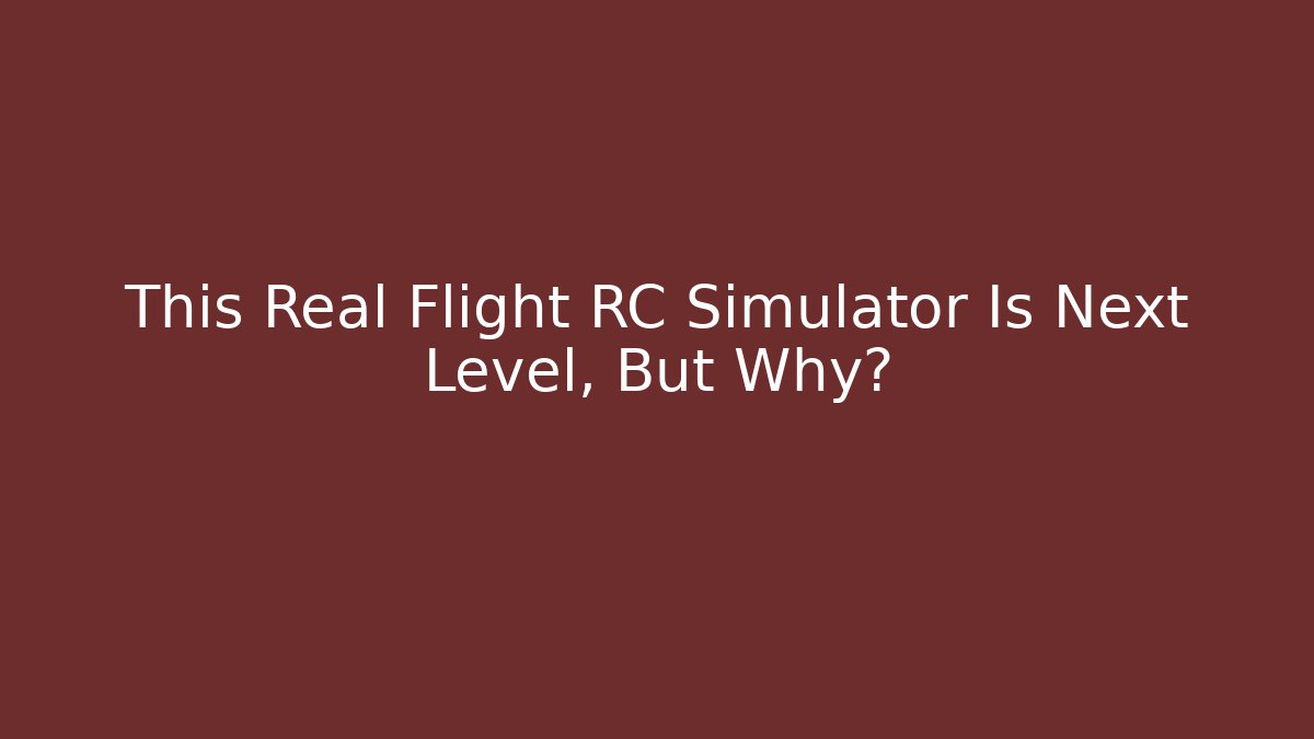 This Real Flight RC Simulator Is Next Level, But Why?