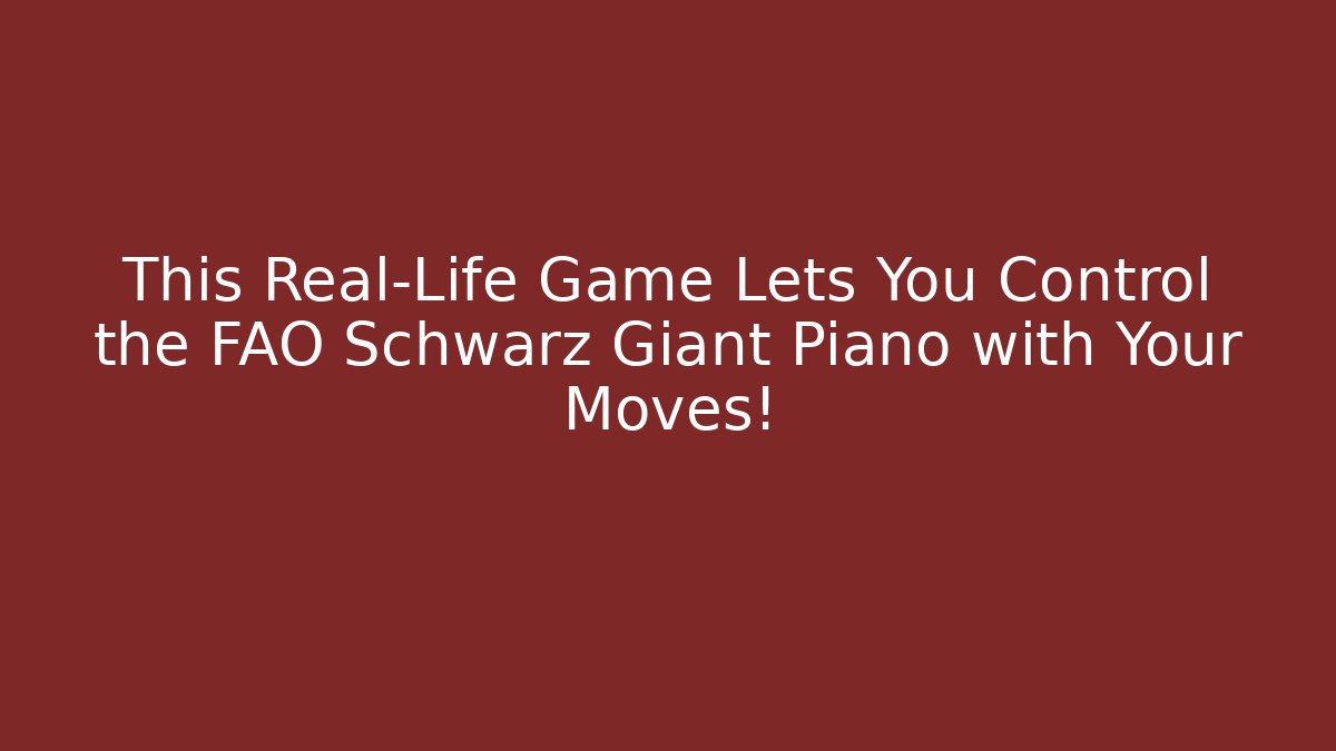 This Real-Life Game Lets You Control the FAO Schwarz Giant Piano with Your Moves!