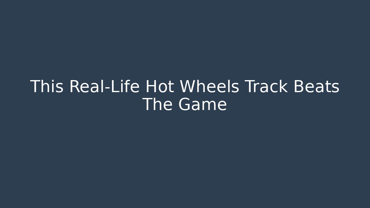 This Real-Life Hot Wheels Track Beats The Game