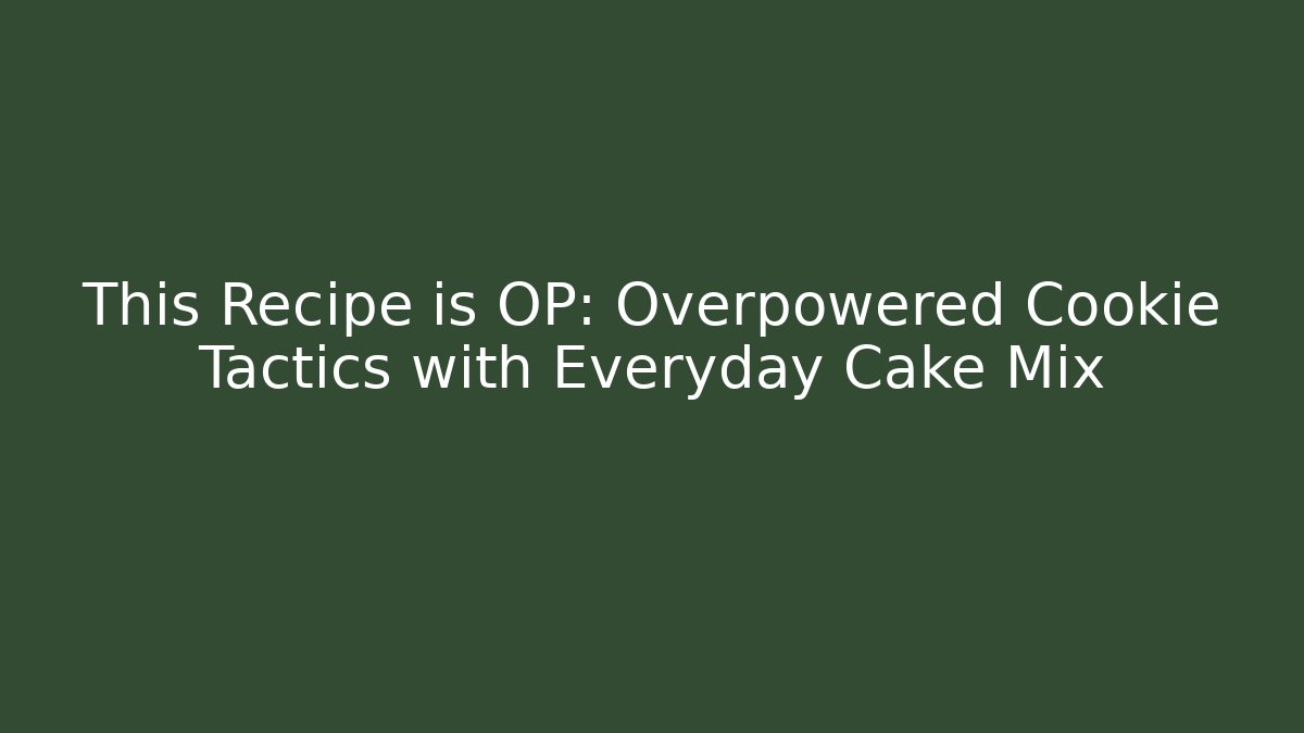 This Recipe is OP: Overpowered Cookie Tactics with Everyday Cake Mix