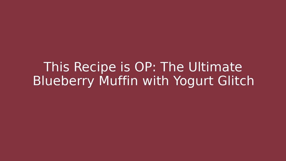 This Recipe is OP: The Ultimate Blueberry Muffin with Yogurt Glitch
