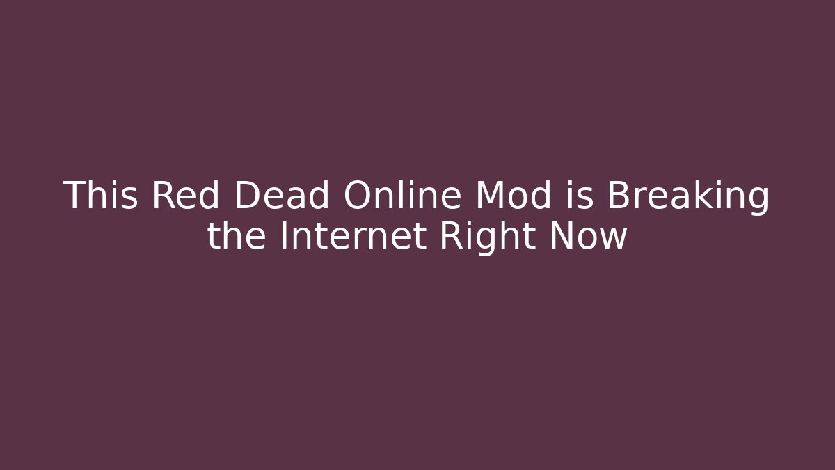 This Red Dead Online Mod is Breaking the Internet Right Now