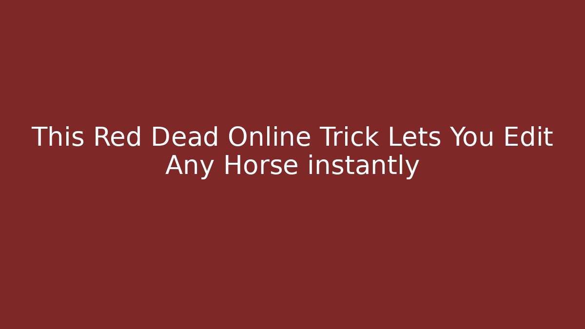 This Red Dead Online Trick Lets You Edit Any Horse instantly