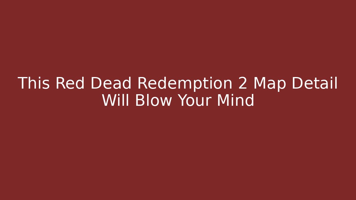 This Red Dead Redemption 2 Map Detail Will Blow Your Mind