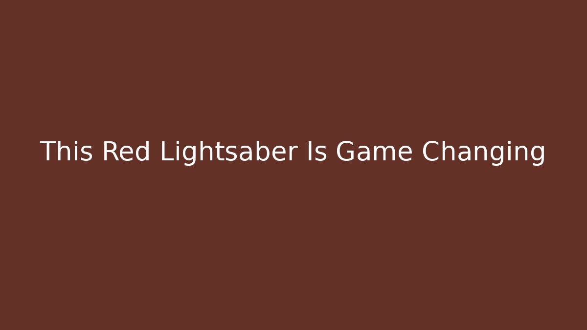 This Red Lightsaber Is Game Changing