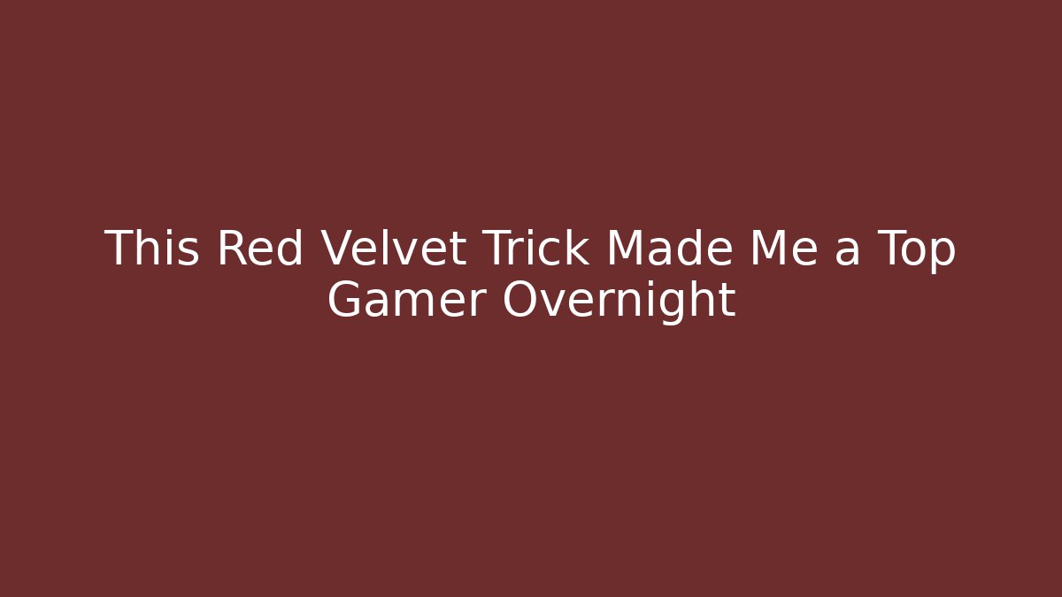 This Red Velvet Trick Made Me a Top Gamer Overnight