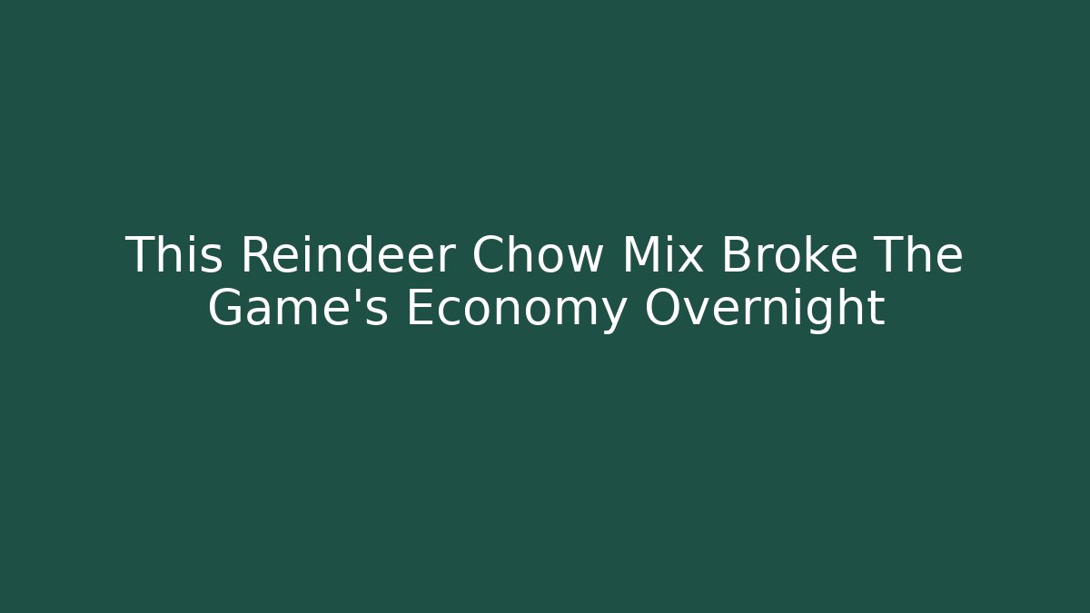 This Reindeer Chow Mix Broke The Game’s Economy Overnight