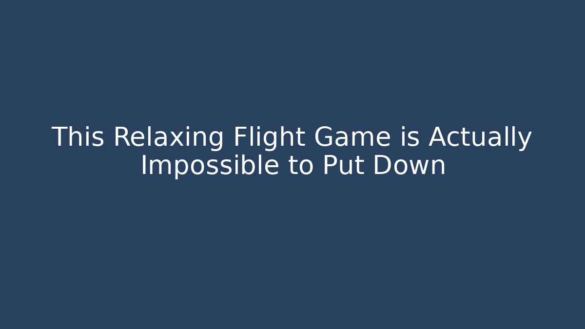 This Relaxing Flight Game is Actually Impossible to Put Down