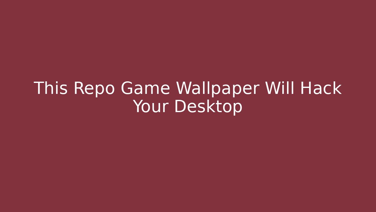 This Repo Game Wallpaper Will Hack Your Desktop
