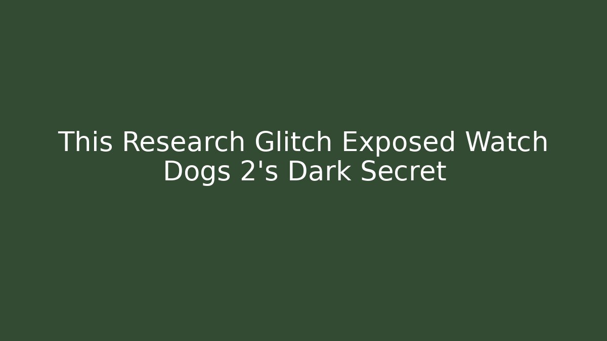This Research Glitch Exposed Watch Dogs 2's Dark Secret - Create More Assets
