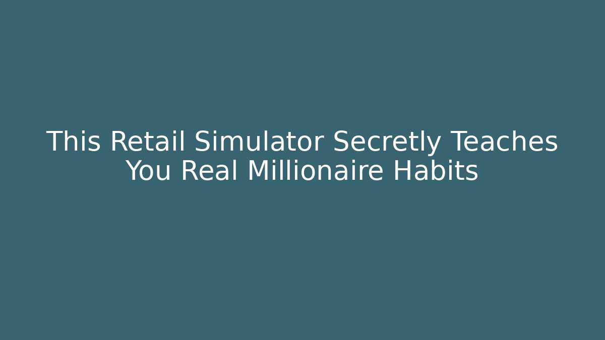 This Retail Simulator Secretly Teaches You Real Millionaire Habits