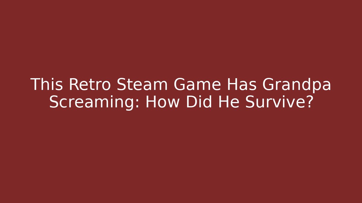 This Retro Steam Game Has Grandpa Screaming: How Did He Survive?