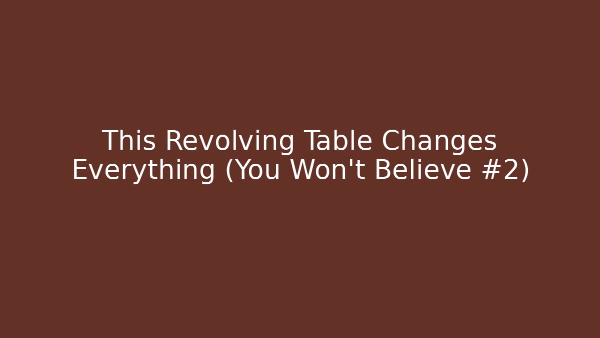 This Revolving Table Changes Everything (You Won’t Believe #2) - Create More Assets