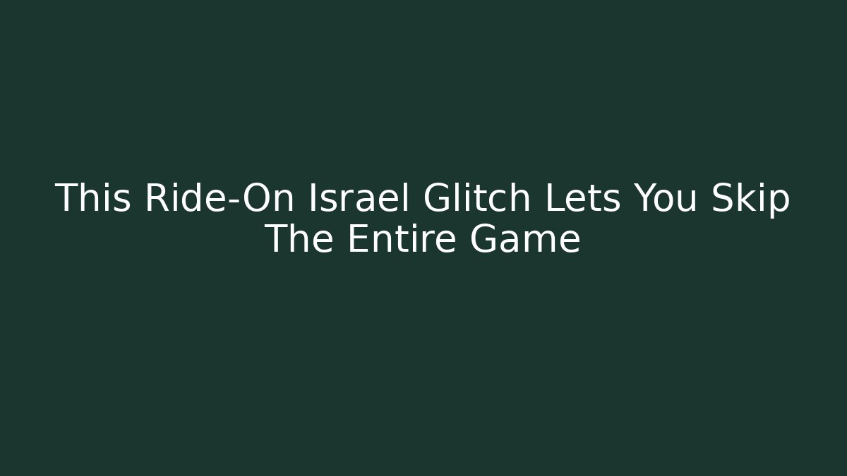 This Ride-On Israel Glitch Lets You Skip The Entire Game