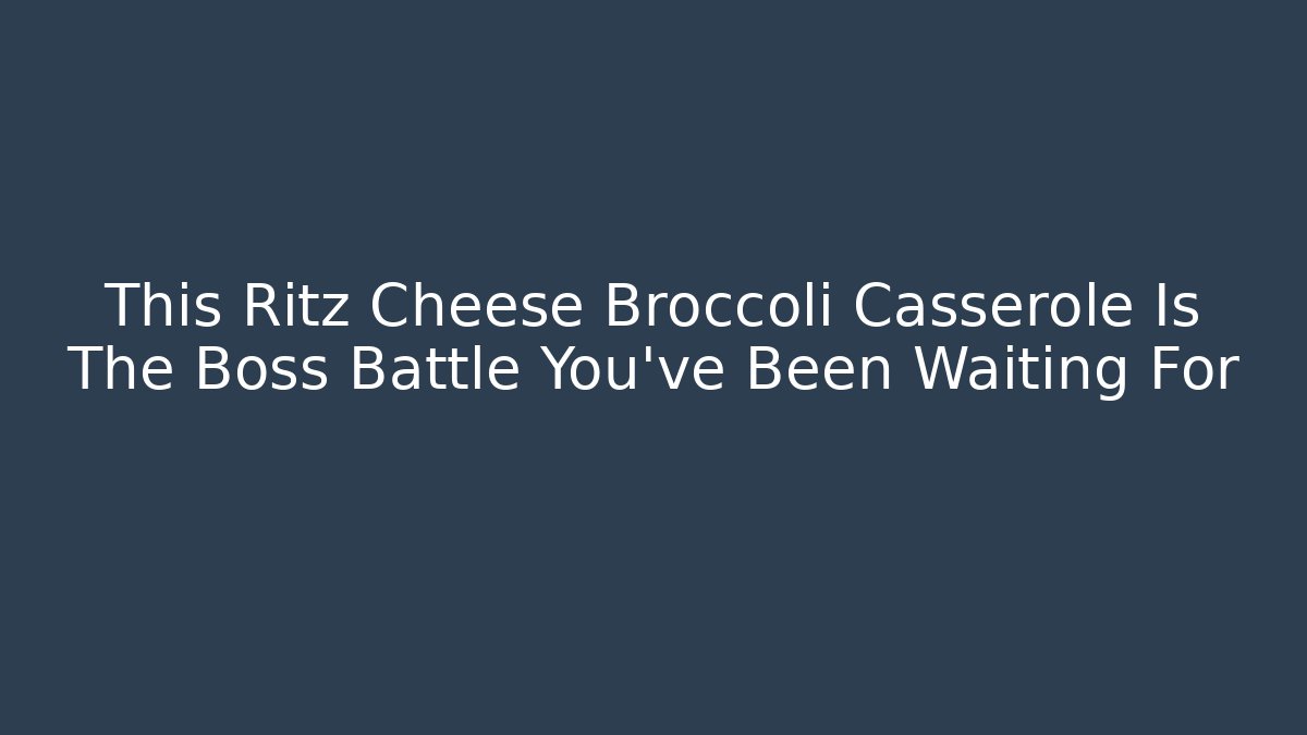 This Ritz Cheese Broccoli Casserole Is The Boss Battle You've Been Waiting For