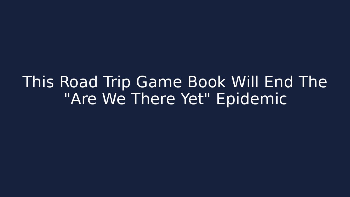 This Road Trip Game Book Will End The "Are We There Yet" Epidemic