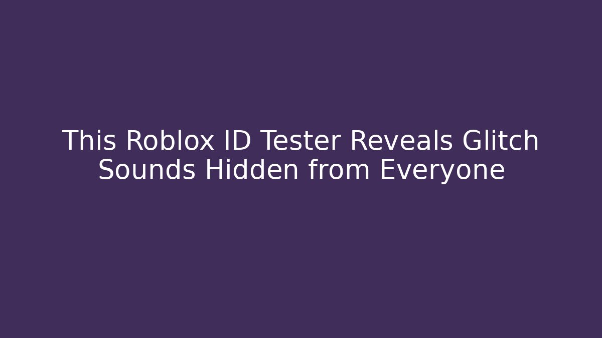 This Roblox ID Tester Reveals Glitch Sounds Hidden from Everyone