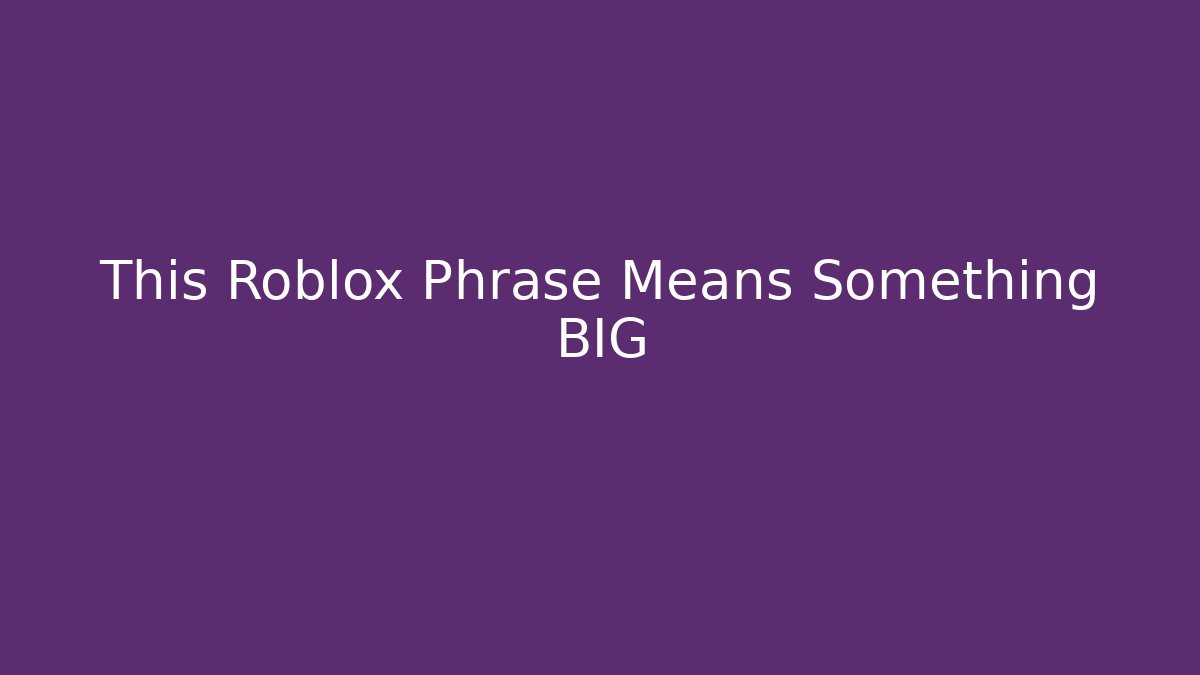 This Roblox Phrase Means Something BIG