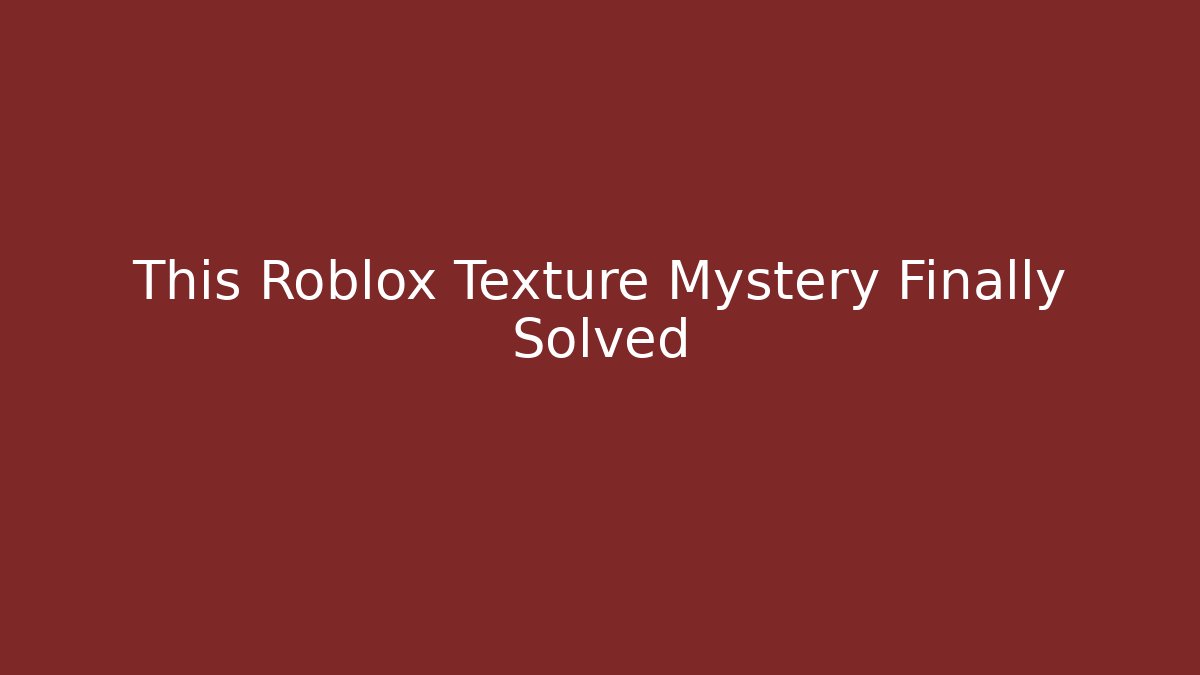 This Roblox Texture Mystery Finally Solved