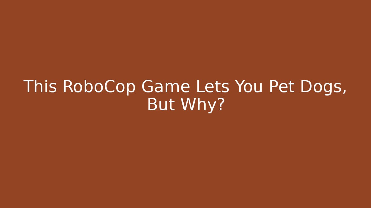 This RoboCop Game Lets You Pet Dogs, But Why? - Create More Assets