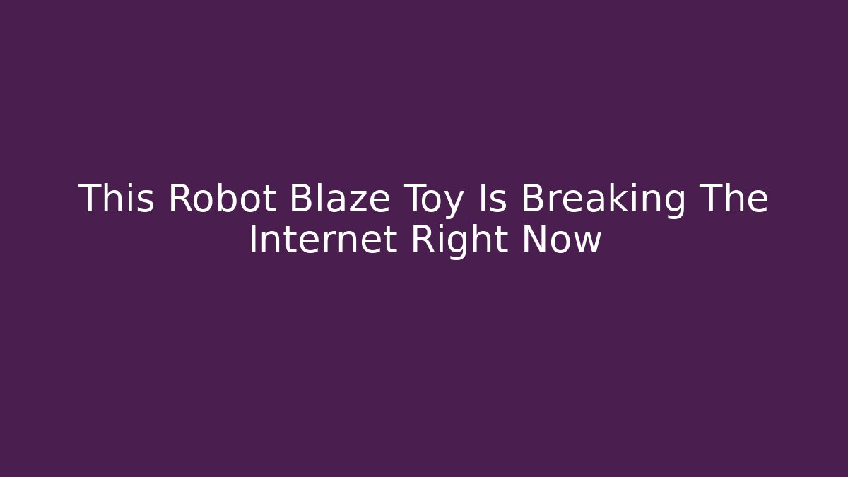 This Robot Blaze Toy Is Breaking The Internet Right Now