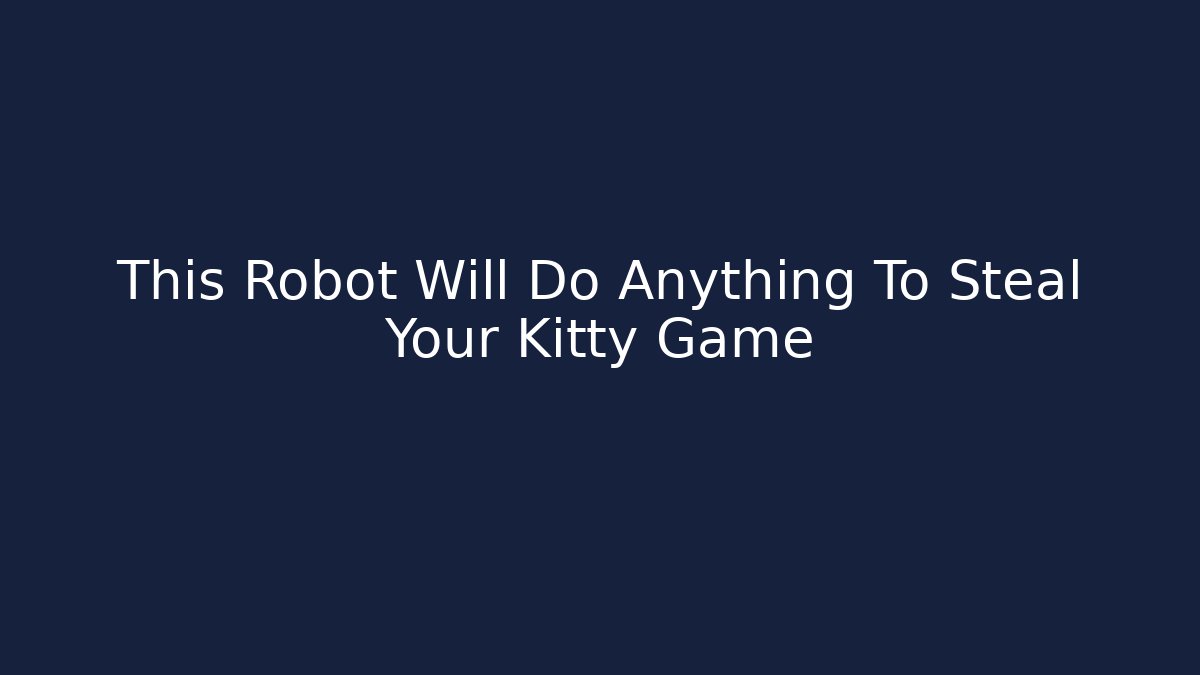 This Robot Will Do Anything To Steal Your Kitty Game - Create More Assets