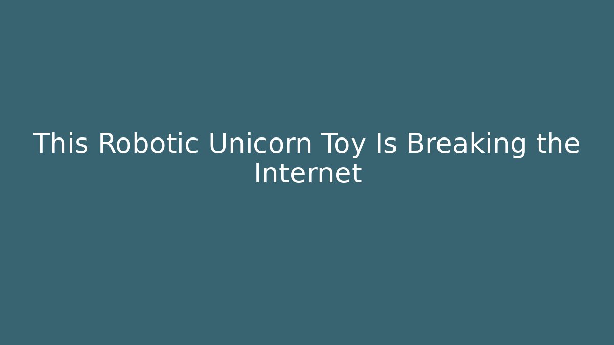 This Robotic Unicorn Toy Is Breaking the Internet - Create More Assets