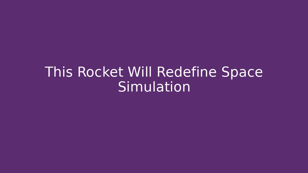This Rocket Will Redefine Space Simulation