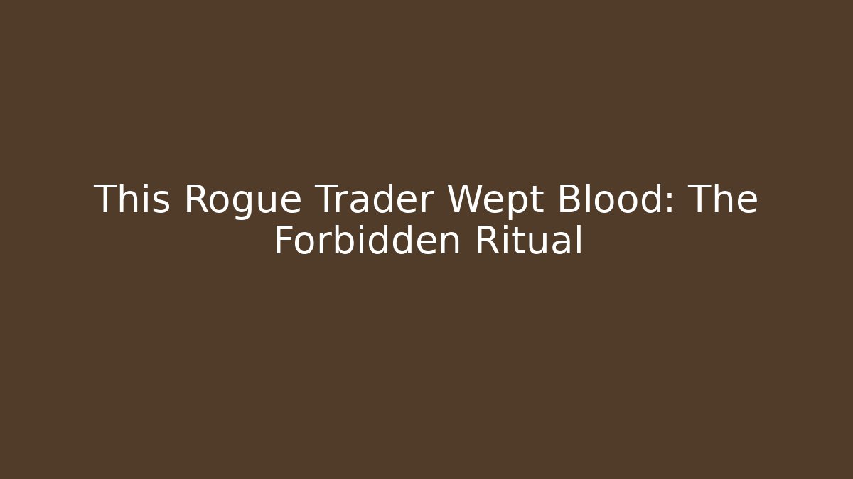 This Rogue Trader Wept Blood: The Forbidden Ritual - Create More Assets