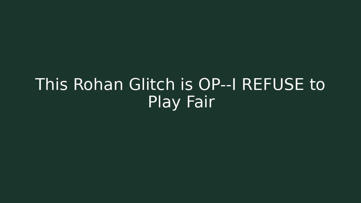 This Rohan Glitch is OP—I REFUSE to Play Fair