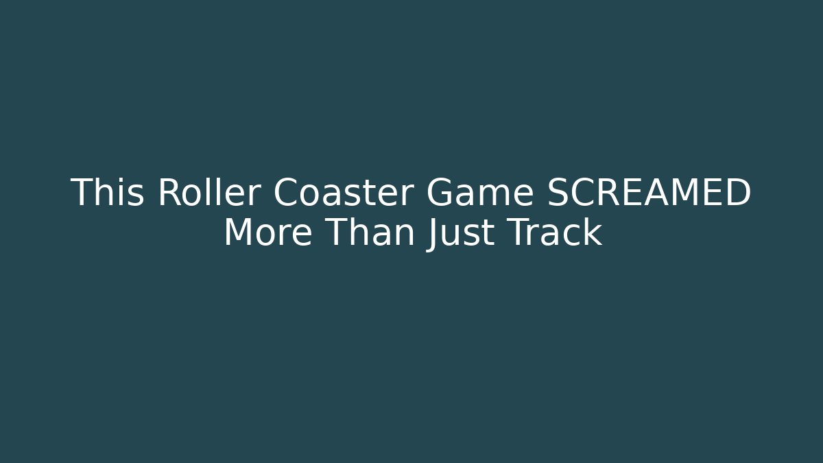 This Roller Coaster Game SCREAMED More Than Just Track