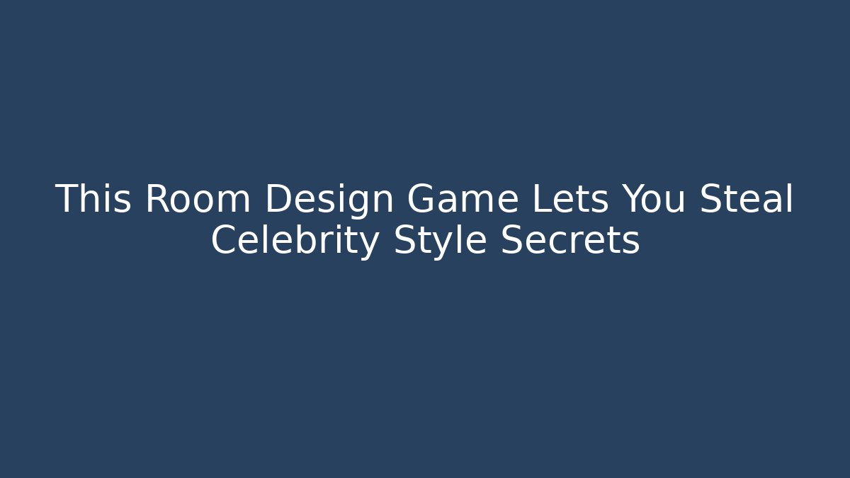 This Room Design Game Lets You Steal Celebrity Style Secrets