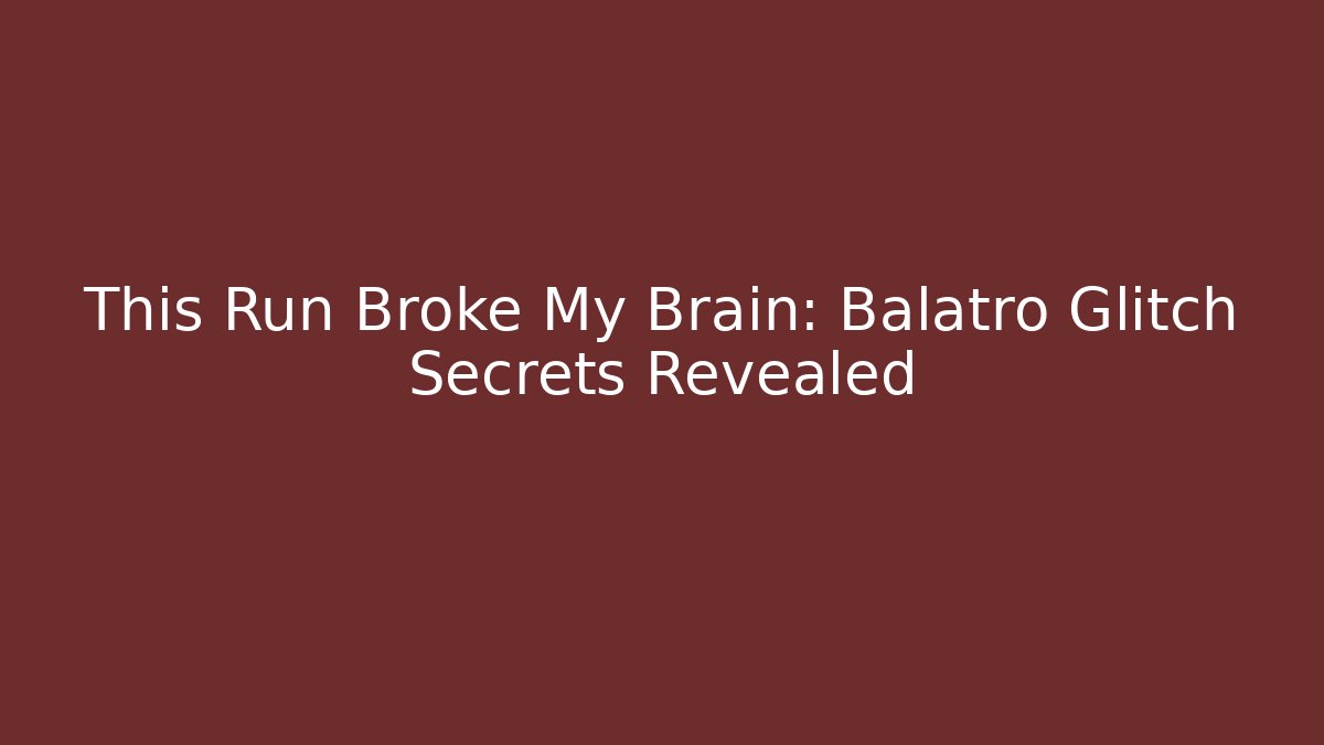 This Run Broke My Brain: Balatro Glitch Secrets Revealed