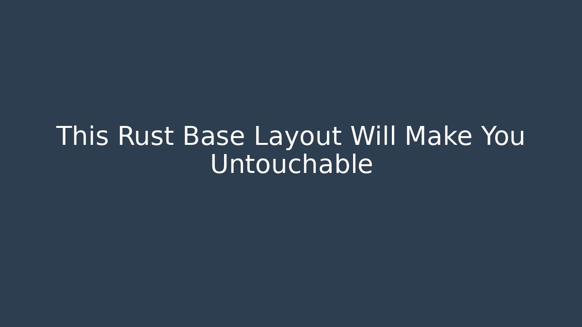 This Rust Base Layout Will Make You Untouchable - Create More Assets