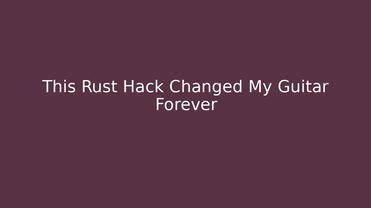This Rust Hack Changed My Guitar Forever - Create More Assets