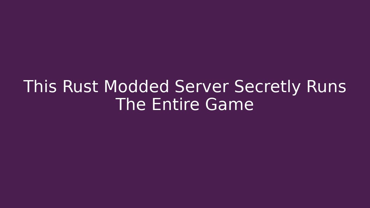 This Rust Modded Server Secretly Runs The Entire Game