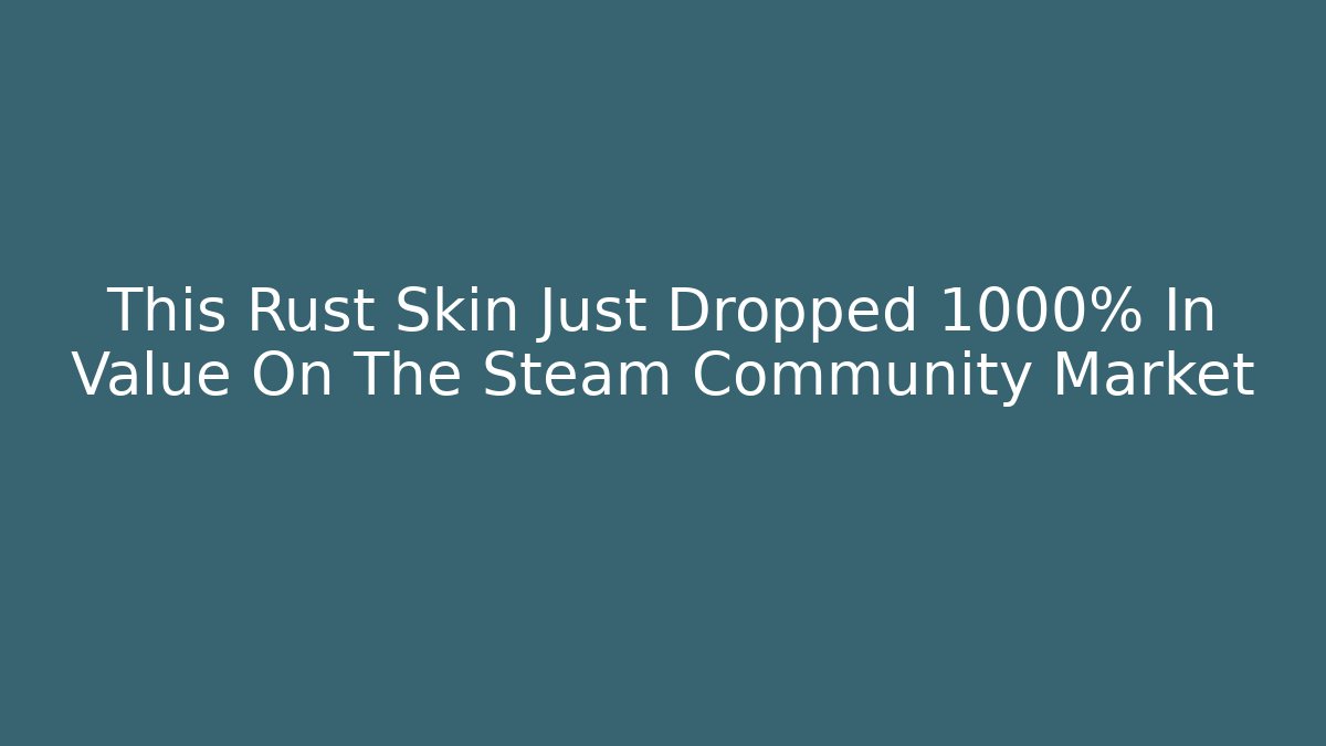This Rust Skin Just Dropped 1000% In Value On The Steam Community Market