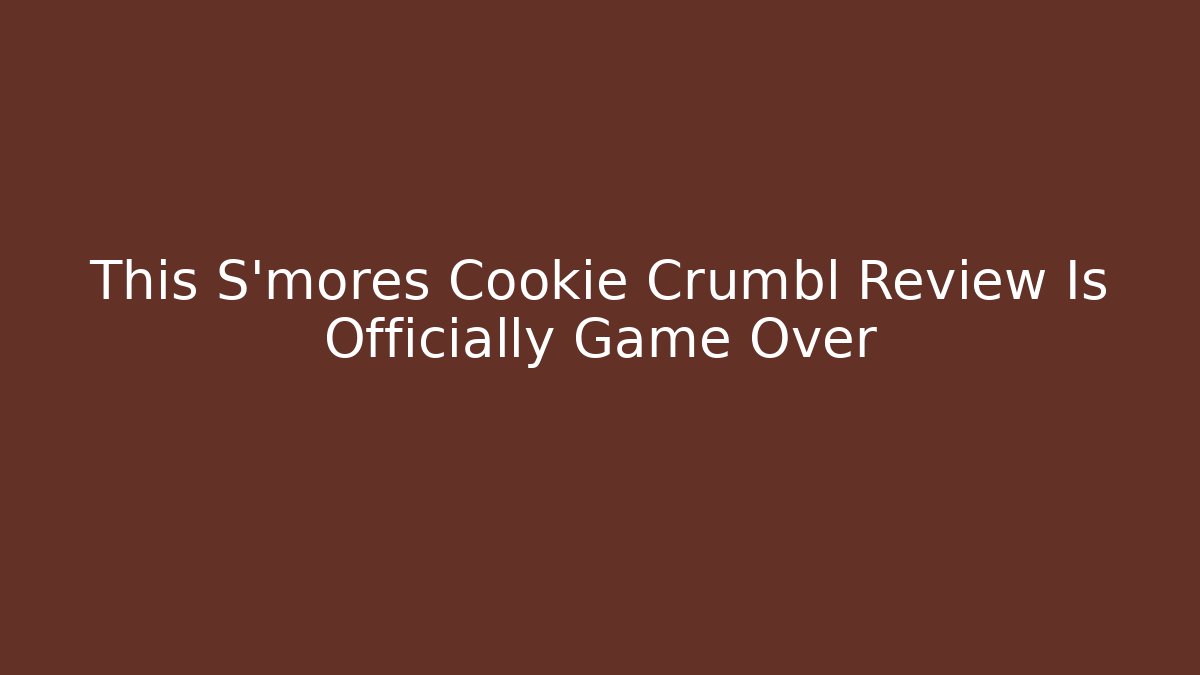 This S'mores Cookie Crumbl Review Is Officially Game Over