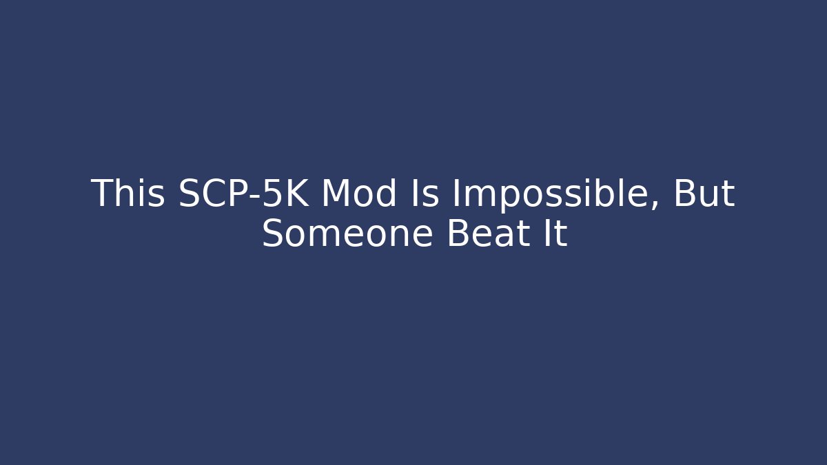 This SCP-5K Mod Is Impossible, But Someone Beat It - Create More Assets
