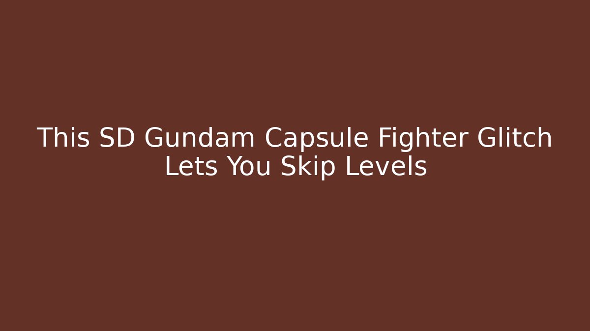 This SD Gundam Capsule Fighter Glitch Lets You Skip Levels
