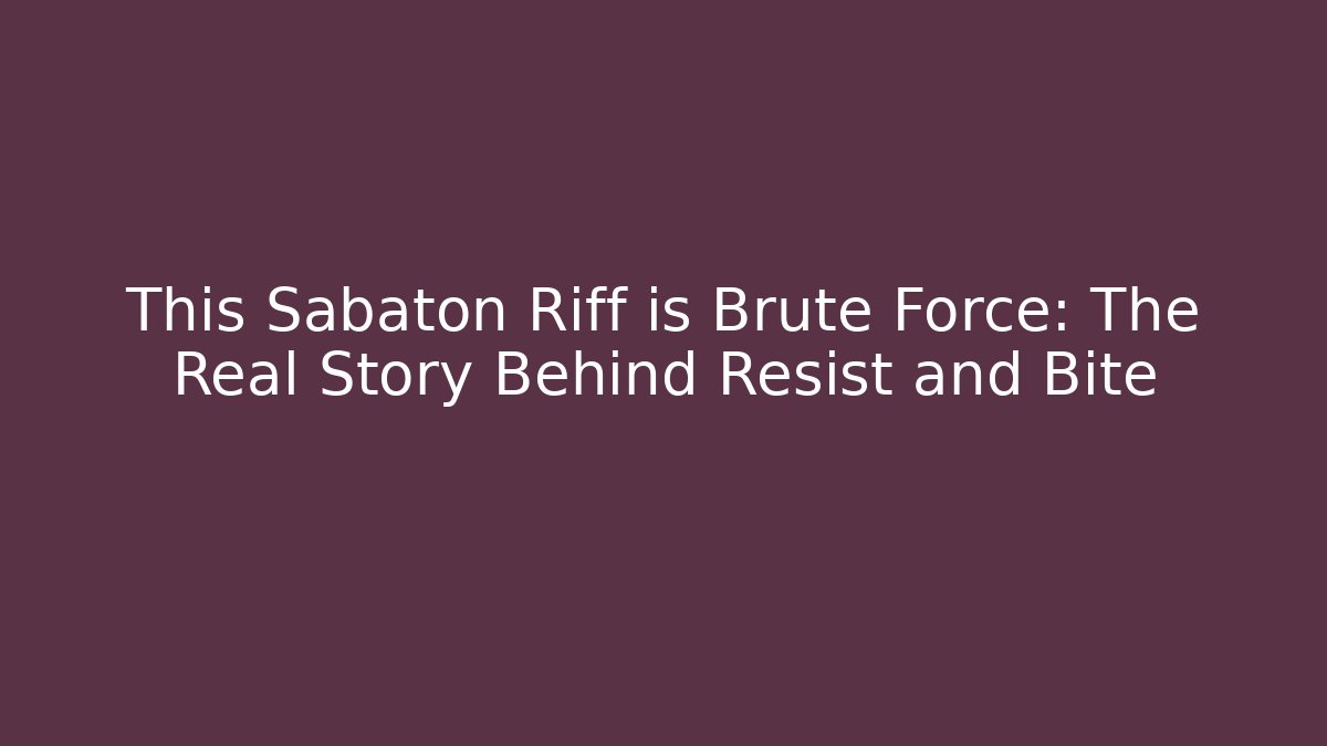This Sabaton Riff is Brute Force: The Real Story Behind Resist and Bite