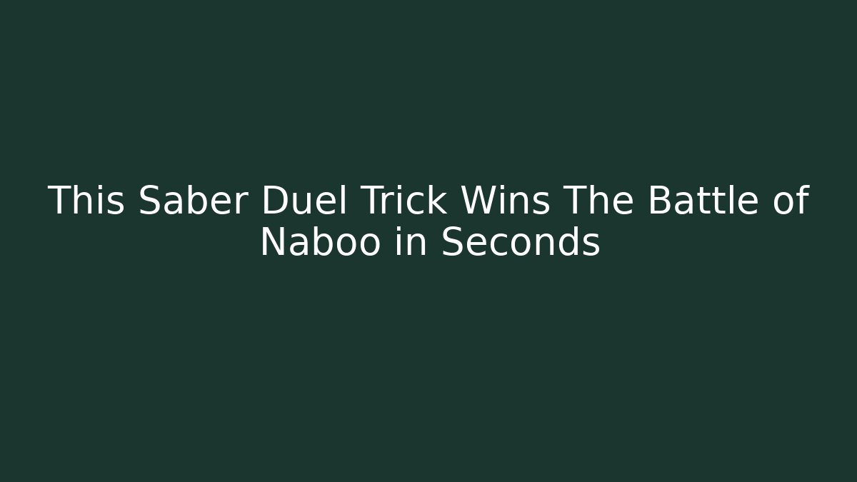 This Saber Duel Trick Wins The Battle of Naboo in Seconds